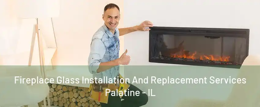 Fireplace Glass Installation And Replacement Services Palatine - IL