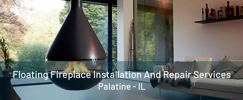 Floating Fireplace Installation And Repair Services Palatine - IL