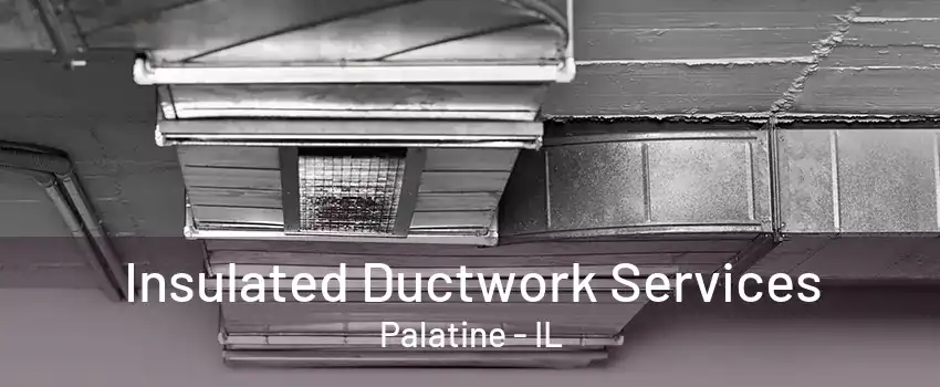 Insulated Ductwork Services Palatine - IL