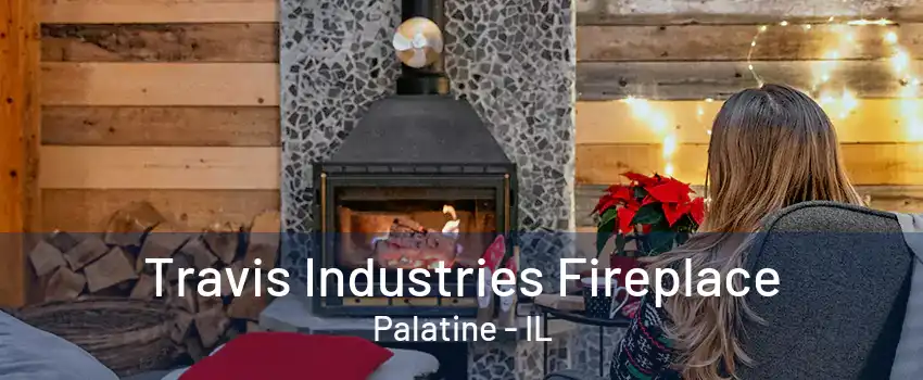 Travis Industries Fireplace Palatine - IL